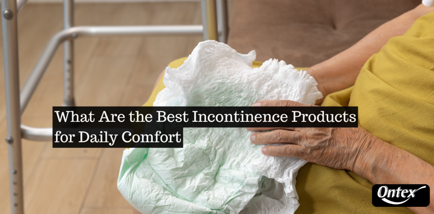 What Are the Best Incontinence Products for Daily Comfort