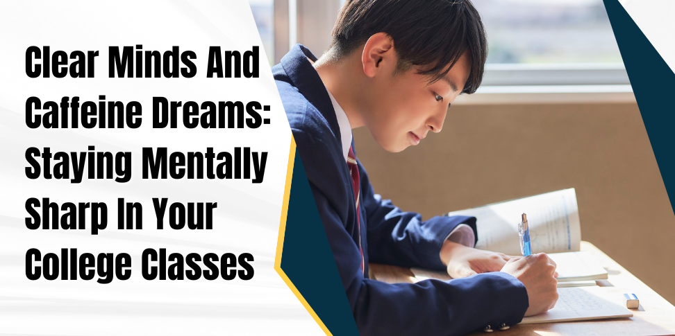 Clear Minds And Caffeine Dreams: Staying Mentally Sharp In Your College Classes